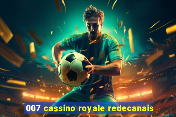 007 cassino royale redecanais